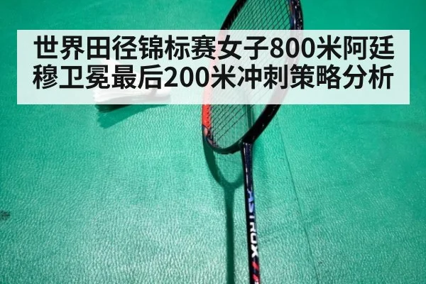 世界田径锦标赛女子800米阿廷穆卫冕最后200米冲刺策略分析