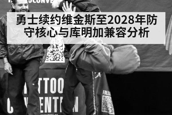 勇士续约维金斯至2028年防守核心与库明加兼容分析
