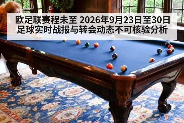 欧足联赛程未至 2026年9月23日至30日足球实时战报与转会动态不可核验分析