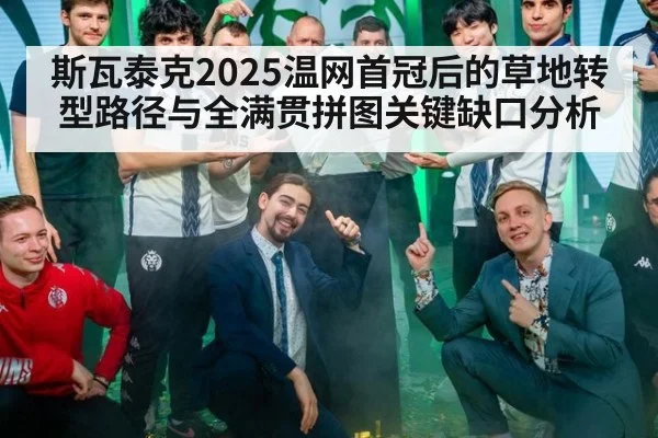 斯瓦泰克2025温网首冠后的草地转型路径与全满贯拼图关键缺口分析
